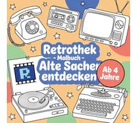 Retro-Malbuch: 50 faszinierende Ausmalbilder aus der Vergangenheit für junge Entdecker ab 4 Jahren: Erlebe die Welt von früher - liebevoll illustriert, kindgerecht und nostalgisch!