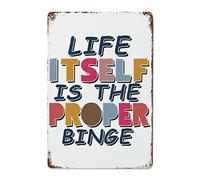 Retro Metal Signs Life Itself is The Proper Binge Metal Tin Sign Poster Decorative Life Itself is The Proper Binge Sign Metal Vintage Wall Plaque Housewarming Gifts 12x8