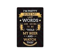 Retro Metal Tin Sign 8 X 12 Inches I'm Pretty Sure My Last Words are Going to Be Hold My Beer and Watch This Home Bar Wall Decor Home Decoration Art Poster Metal Sign Tin Painting Nostalgic Tin Sign