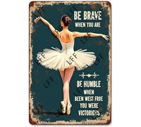 Retro Metal Tin Sign, Be Brave When You Are Scared Be Strong When You Are Weak Be Humble When You Are Victorious Painted Ballet Girl Lady Home Bar Shop Decorations Coffee Vintage Sign Gift 8X12 Inch