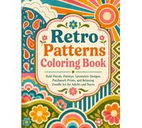 Retro Patterns Coloring Book: Bold Florals, Paisleys, Geometric Designs, Patchwork Prints, and Relaxing Doodle Art for Adults and Teens