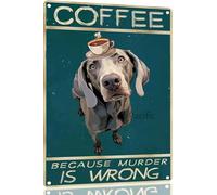 Retro Weimaraner Coffee Metal Sign Vintage Kitchen Signs Wall Decor Because Murder Is Wrong Funny Tin Signs Bar Decorations Art Poster 8x12 Inch