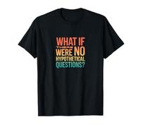 Retro What If There were No Hypothetical Questions T-Shirt