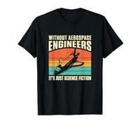 Retro Without Aerospace Engineers It's Just Science Fiction T-Shirt