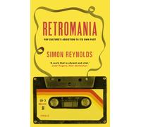 Retromania : Pop Culture's Addiction to its Own Past