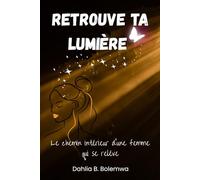Retrouve ta lumière: Le chemin intérieur d’une femme qui se relève