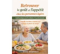 Retrouver le goût et l’appétit chez les personnes âgées: Guide professionnel complet pour les aidants, soignants et structures
