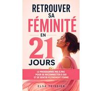 Retrouver sa Féminité en 21 Jours: Le Programme Pas à Pas pour se Reconnecter à Soi, Reprendre Confiance et se Sentir Pleinement Femme | Développement ... les Femmes | Tous les Secrets de la Féminité