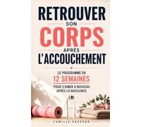 Retrouver Son Corps Après l'Accouchement: Le Programme en 12 Semaines pour se Réapproprier son Corps, Retrouver son Énergie et S’Aimer à Nouveau Après ... | Retrouver son Corps Post Accouchement