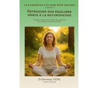 Retrouver son équilibre grâce à la naturopathie: Comprendre son corps et soutenir sa vitalité naturellement. (Les essentiels du bien-être naturel)