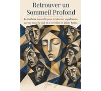 Retrouver un Sommeil Profond: La méthode naturelle pour s'endormir rapidement, dormir toute la nuit et se réveiller en pleine forme.