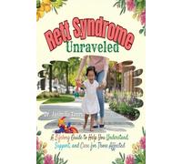 RETT SYNDROME Unraveled: My Lifelong Guide to help you understand, Support, and Care for those affected.