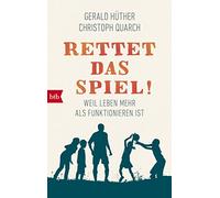 Rettet das Spiel!: Weil Leben mehr als Funktionieren ist