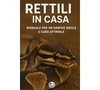 Rettili in casa: Manuale per un habitat ideale e cura ottimale