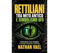 Rettiliani tra mito antico e simbolismo UFO: Testimonianze, fonti ufologiche e archetipi serpentini a confronto (Morfologie dell’Ignoto)