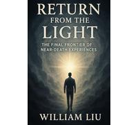 Return from the Light: Return from the Light: The Final Frontier of Near-Death Experiences: 3 (Life After Death Trilogy)