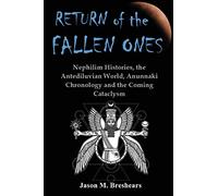 Return of the Fallen Ones: Nephilim Histories, the Antediluvian World, Anunnaki Chronology and the Coming Cataclysm