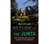 Return of the Junta : Why Myanmar’s Military Must Go Back to the Barracks