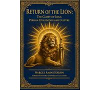 Return of the Lion: The Glory of Iran, Persian Civilization and Culture