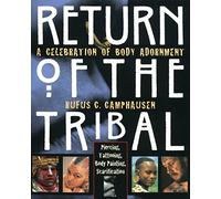 Return of the Tribal: Celebration of Body Adornment, Piercing, Tattooing, Scarification, Body Painting