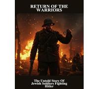Return Of The Warriors: The Untold Story Of Jewish Soldiers Fighting Hitler