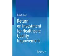 Return on Investment for Healthcare Quality Improvement