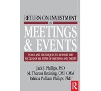 Return on Investment in Meetings & Events: Tools and Techniques to Measure the Success of all Types of Meetings and Events