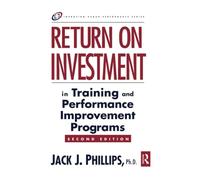Return on Investment in Training and Performance Improvement Programs (Improving Human Performance Series)