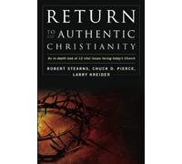 Return to Authentic Christianity: An In-Depth Look at 12 Vital Issues Facing Today's Church