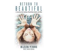 Return to Beautiful: A Journey into Healing, Flourishing Health and Bliss