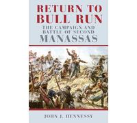 Return to Bull Run: The Campaign and Battle of Second Manassas