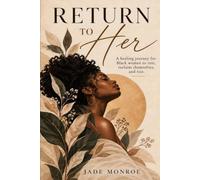 Return to Her: A Self-Love and Healing Guide for Black Women to Reclaim Your Identity, Set Boundaries, Rest Without Guilt, and Choose Yourself Again