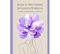 Return to Her: A Sensual Reclamation Workbook: A Guided Journey Back to Your Body