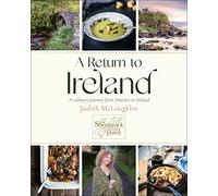 Return To Ireland, A: A Culinary Journey from America to Ireland: A Culinary Journey from America to Ireland, includes over 100 recipes
