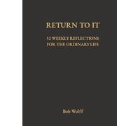 Return To It: 52 Reflections for the Ordinary Life (Do and Be Rewarded)
