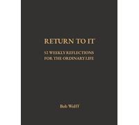 Return To It: 52 Reflections for the Ordinary Life (Do and Be Rewarded)