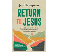 Return to Jesus: An Invitation to Abide with Him in Every Beautiful, Stressful, or Tedious Moment