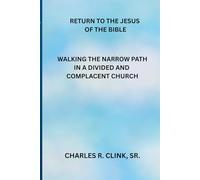 RETURN TO JESUS OF THE BIBLE: WALKING THE NARROW PATH IN A DIVIDED AND COMPLACENT CHURCH