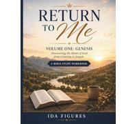 Return to Me: Volume One: Genesis: Discovering the Heart of God from Creation to Joseph (Return to Me: A Journey Through the Old Testament: Discovering the Heart of God from Genesis to Malachi)