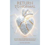 Return To Normal: Getting Back To The Master's Plan of Faith, A Pure Heart and discipleship