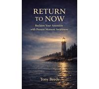 Return To Now: Reclaim Your Attention with Present Moment Awareness