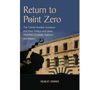 Return to Point Zero: The Turkish-Kurdish Question and How Politics and Ideas (Re)Make Empires, Nations, and States