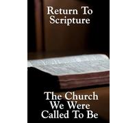 Return To Scripture: The Church We Were Called To Be
