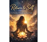 RETURN TO SELF: A Guided Healing Journal (The Return to Self Series)