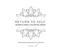 RETURN TO SELF: MINDFULNESS COLORING BOOK FOR EMOTIONAL HEALING AND SELF CONNECTION