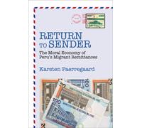 Return to Sender : The Moral Economy of Peru’s Migrant Remittances