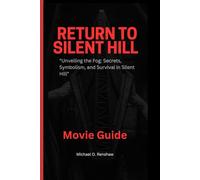 RETURN TO SILENT HILL MOVIE GUIDE: “Unveiling the Fog: Secrets, Symbolism, and Survival in Silent Hill”