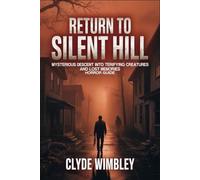 Return to Silent Hill: Mysterious Descent into Terrifying Creatures and Lost Memories Horror Guide