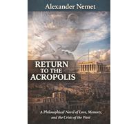 Return to the Acropolis: A Philosophical Novel of Love, Memory, and the Crisis of the West