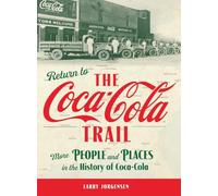 Return to the Coca-Cola Trail: More People and Places in the History of Coca-Cola